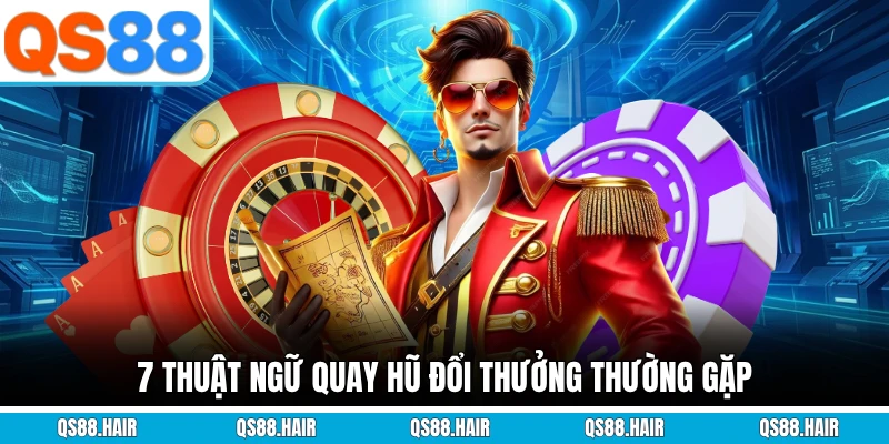 7 thuật ngữ quay hũ đổi thưởng thường gặp