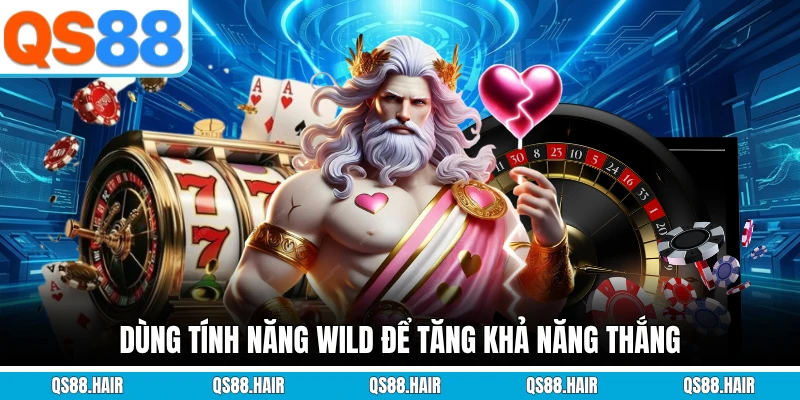 Dùng tính năng Wild để tăng khả năng thắng