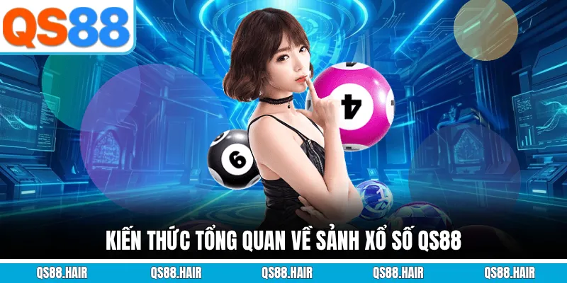 Kiến thức tổng quan về sảnh xổ số QS88