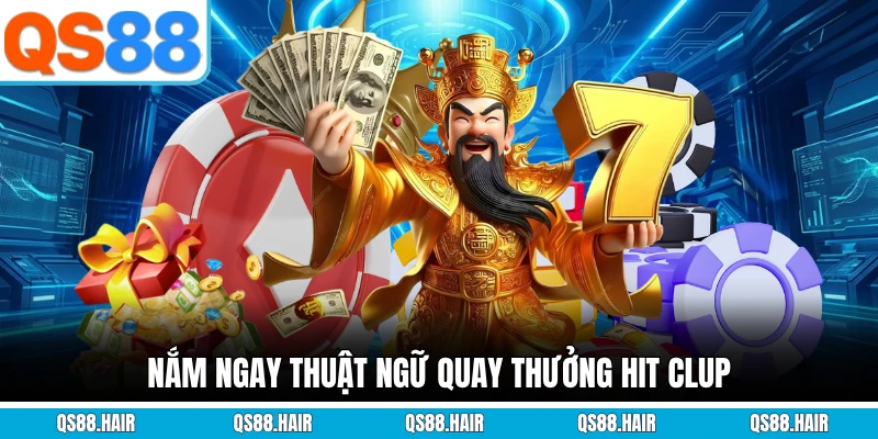 Nắm ngay thuật ngữ quay thưởng hit clup
