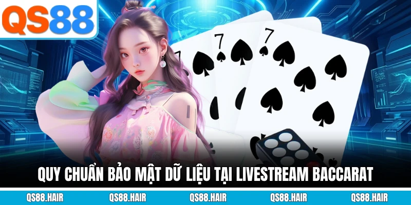 Quy chuẩn bảo mật dữ liệu tại livestream Baccarat