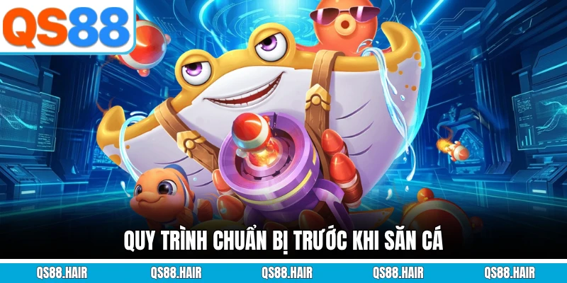 Quy trình chuẩn bị trước khi săn cá
